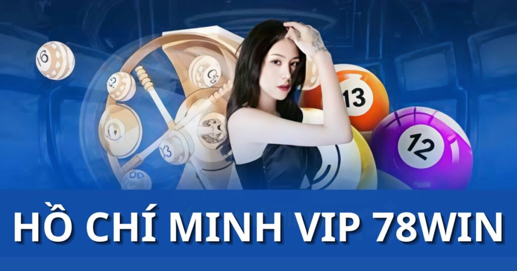 Hướng dẫn soi cầu Hồ Chí Minh Vip 78Win chuẩn xác cho anh em